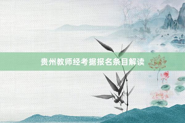 贵州教师经考据报名条目解读
